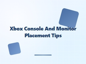 Xbox Console and Monitor Placement Tips